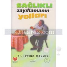 Sağlıklı Zayıflamanın Yolları | Irwin Maxwell