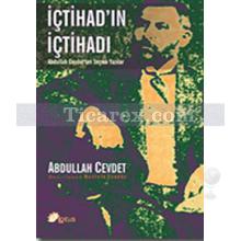 İçtihad'ın İçtihadı | Dr. Abdullah Cevdet'ten Seçme Yazılar | Abdullah Cevdet