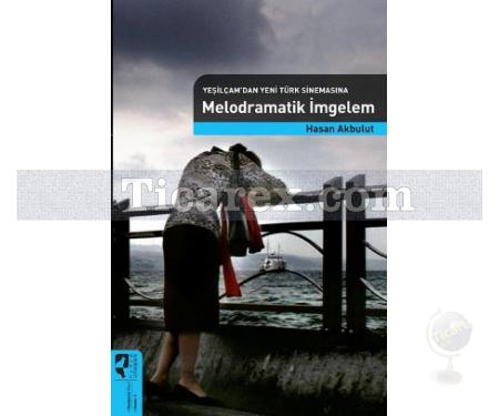 Melodramatik İmgelem | Yeşilçam'dan Yeni Türk Sinemasına | Hasan Akbulut - Resim 1