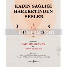 Kadın Sağlığı Hareketinden Sesler 1. Cilt | Barbara Seaman, Laura Eldridge