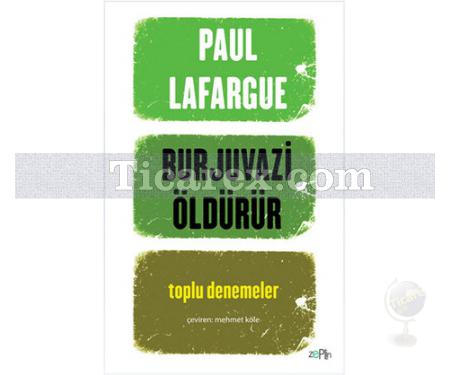 Burjuvazi Öldürür | Toplu Denemeler | Paul Lafargue - Resim 1