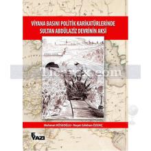 Viyana Basını Politik Karikatürlerinde Sultan Abdülaziz Devrinin Aksi | Mehmet Köseoğlu, Neşet Gökhan Özenç