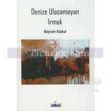 Denize Ulaşamayan Irmak | Bayram Atakul