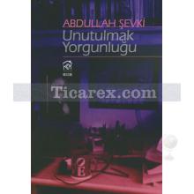 Unutulmak Yorgunluğu | Abdullah Şevki