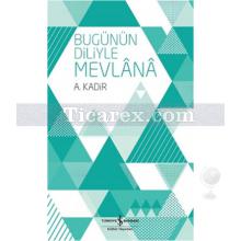 Bugünün Diliyle Mevlana | A. Kadir