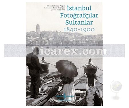 İstanbul Fotoğrafçılar Sultanlar 1840 - 1900 | Catherine Pinguet - Resim 1