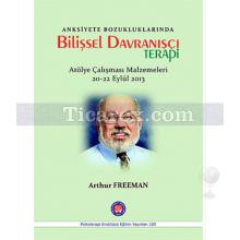 Anksiyete Bozukluklarında Bilişsel Davranışçı Terapi | Atölye Çalışması Malzemeleri 20-22 Eylül 2013 | Arthur Freeman