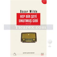 Hep Bir Şeyi Unutmuş Gibi | Oscar Wilde