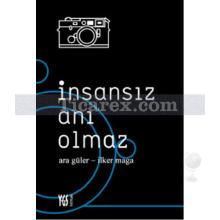 İnsansız Anı Olmaz | Ara Güler, İlker Maga