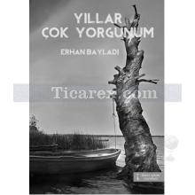 Yıllar Çok Yorgunum | Erhan Bayladı