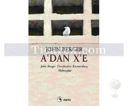 A'dan X'e | John Berger Tarafından Kurtarılmış Mektuplar | John Berger - Resim 1