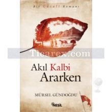 Akıl Kalbi Ararken | Mürsel Gündoğdu