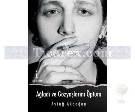 Ağladı ve Gözyaşlarını Öptüm | Aytuğ Akdoğan - Resim 1