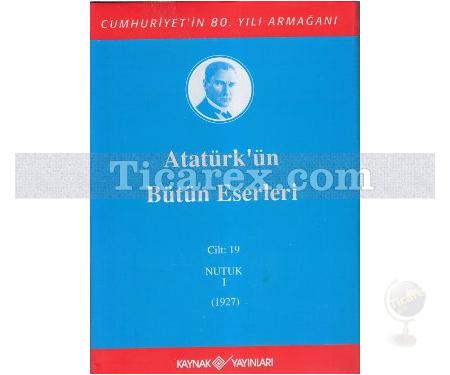 Atatürk'ün Bütün Eserleri Cilt: 19 Nutuk 1 (1927) | Kolektif - Resim 1