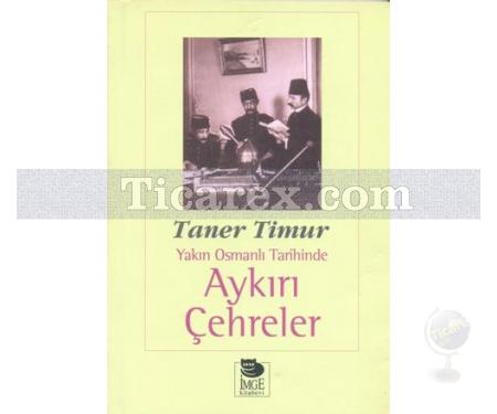 Yakın Osmanlı Tarihinde Aykırı Çehreler | Taner Timur - Resim 1