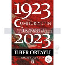 Cumhuriyet'in İlk Yüzyılı (1923 - 2023) | İlber Ortaylı, İsmail Küçükkaya