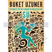 Uyumsuz Defne Kaman'ın Maceraları - Su | Buket Uzuner