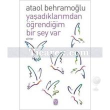 Yaşadıklarımdan Öğrendiğim Bir Şey Var | Ataol Behramoğlu