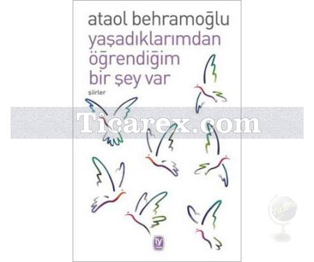 Yaşadıklarımdan Öğrendiğim Bir Şey Var | Ataol Behramoğlu - Resim 1