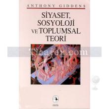 Siyaset, Sosyoloji ve Toplumsal Teori | Anthony Giddens