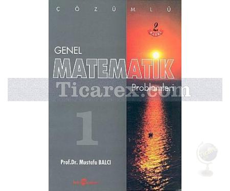 Çözümlü Genel Matematik Problemleri Cilt 1 | Mustafa Balcı - Resim 1