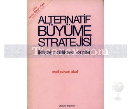 Alternatif Büyüme Stratejisi | İktisat Politikası Yazıları | Asaf Savaş Akat - Resim 1