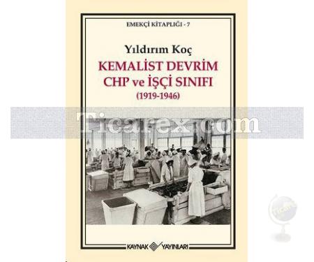 Kemalist Devrim CHP ve İşçi Sınıfı (1919-1946) | Yıldırım Koç - Resim 1