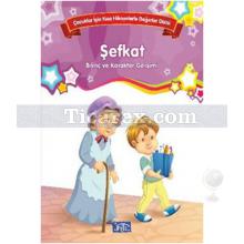 Şefkat | Çocuklar İçin Kısa Hikayelerle Değerler | Kolektif