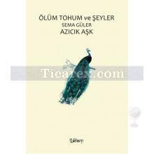 Ölüm Tohum ve Şeyler - Azıcık Aşk | Sema Güler