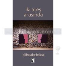 İki Ateş Arasında | Ali Haydar Haksal