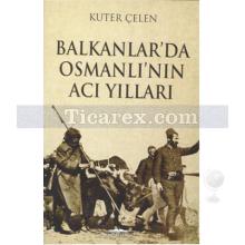 Balkanlar'da Osmanlı'nın Acı Yılları | Kuter Çelen