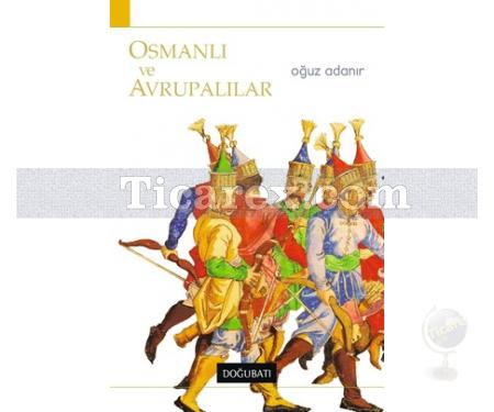 Osmanlı ve Avrupalılar | Oğuz Adanır - Resim 1