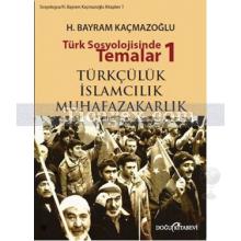 Türk Sosyolojisinde Temalar 1 | Türkçülük - İslamcılık - Muhafazakarlık | H. Bayram Kaçmazoğlu