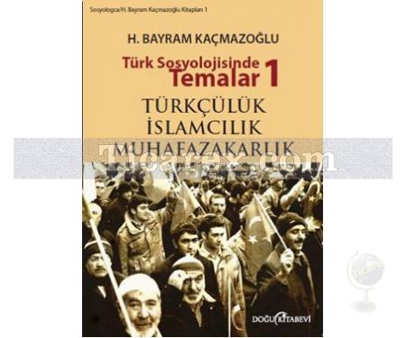 Türk Sosyolojisinde Temalar 1 | Türkçülük - İslamcılık - Muhafazakarlık | H. Bayram Kaçmazoğlu - Resim 1