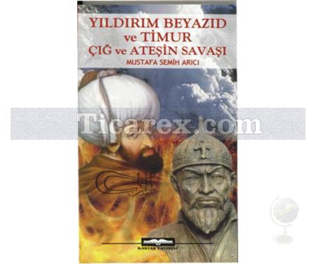 Yıldırım Beyazıd ve Timur Çığ ve Ateşin Savaşı | Mustafa Semih Arıcı - Resim 1