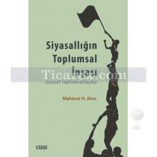 Siyasallığın Toplumsal İnşası | Siyasal Toplumsallaşma | Mahmut H. Akın