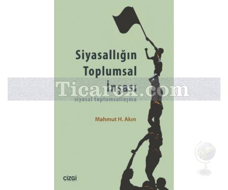 Siyasallığın Toplumsal İnşası | Siyasal Toplumsallaşma | Mahmut H. Akın - Resim 1