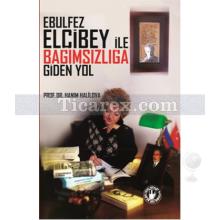 Ebulfez Elçibey ile Bağımsızlığa Giden Yol | Hanım Halilova