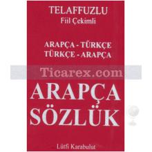 Telafuzlu Fiil Çekimli Arapça Sözlük | Arapça - Türkçe | Lütfi Karabulut