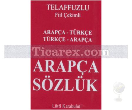 Telafuzlu Fiil Çekimli Arapça Sözlük | Arapça - Türkçe | Lütfi Karabulut - Resim 1