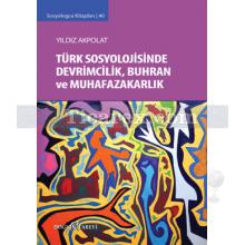 Türk Sosyolojisinde Devrimcilik Buhran ve Muhafazakarlık Tartışmaları | Yıldız Akpolat