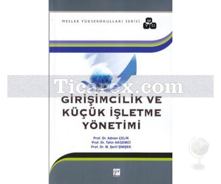 Girişimcilik ve Küçük İşletme Yönetimi | Adnan Çelik, M. Şerif Şimşek, Tahir Akgemci - Resim 1