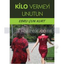 Kilo Vermeyi Unutun | Ebru Çun Kurt