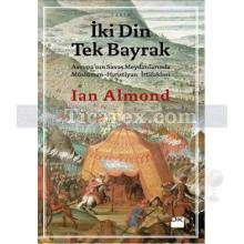 İki Din Tek Bayrak | Avrupa'nın Savaş Meydanlarında Müslüman - Hıristiyan İttifakları | Ian Almond