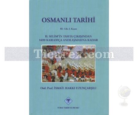 Osmanlı Tarihi 3. Cilt 1. Kısım | 2. Selim'in Tahta Çıkışından 1699 Karlofça Andlaşmasına Kadar | İsmail Hakkı Uzunçarşılı - Resim 1