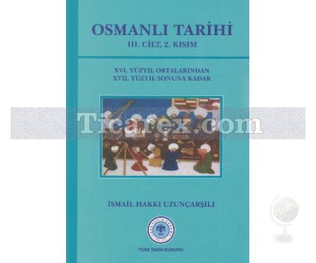 Osmanlı Tarihi 3. Cilt 2. Kısım | 16. Yüzyıl Ortalarından 17. Yüzyıl Sonuna Kadar | İsmail Hakkı Uzunçarşılı - Resim 1