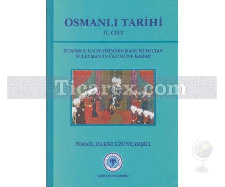 Osmanlı Tarihi 2. Cilt | İstanbul'un Fethinden Kanuni Sultan Süleyman'ın Ölümüne Kadar | İsmail Hakkı Uzunçarşılı - Resim 1