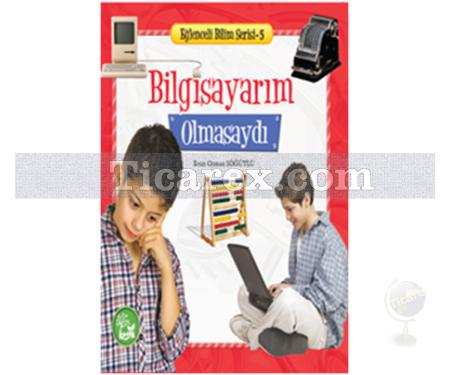 Bilgisayarım Olmasaydı | Eğlenceli Bilim Serisi 5 (Büyük Boy) | Ersin Osman Söğütlü - Resim 1