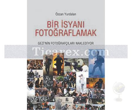 Bir İsyanı Fotoğraflamak | Özcan Yurdalan - Resim 1