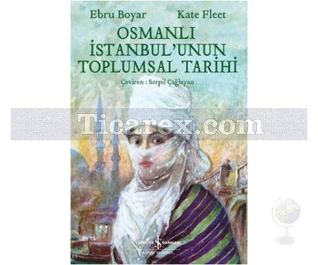 Osmanlı İstanbul'unun Toplumsal Tarihi | Ebru Boyar, Kate Fleet - Resim 1